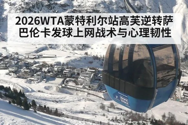 2026WTA蒙特利尔站高芙逆转萨巴伦卡发球上网战术与心理韧性
