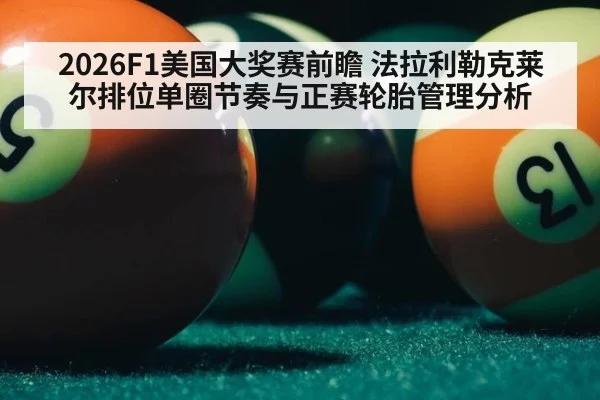 2026F1美国大奖赛前瞻 法拉利勒克莱尔排位单圈节奏与正赛轮胎管理分析