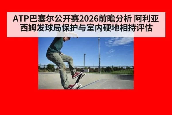 ATP巴塞尔公开赛2026前瞻分析 阿利亚西姆发球局保护与室内硬地相持评估