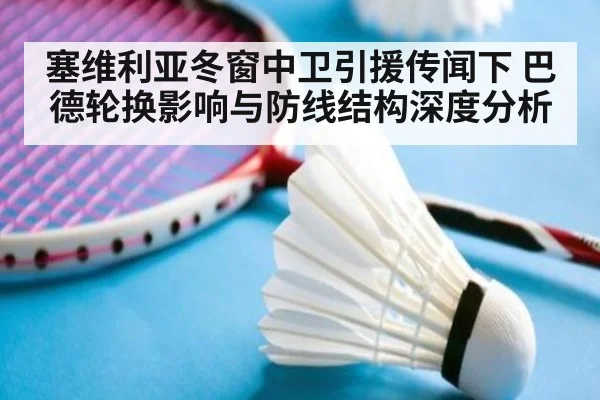 塞维利亚冬窗中卫引援传闻下 巴德轮换影响与防线结构深度分析