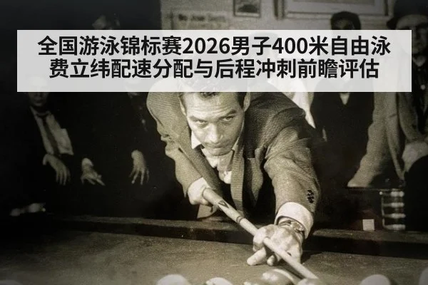 全国游泳锦标赛2026男子400米自由泳费立纬配速分配与后程冲刺前瞻评估